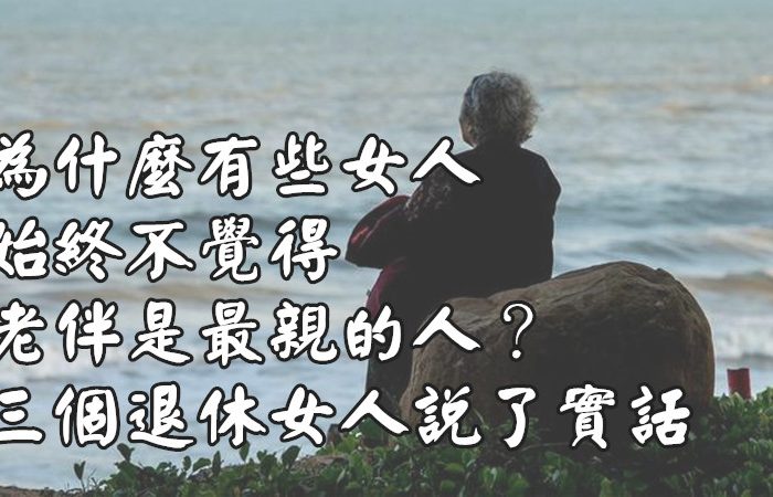 為什麼有些女人始終不覺得老伴是最親的人？三個退休女人說了實話