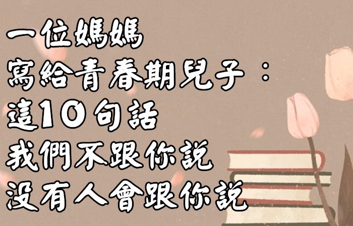 一位媽媽寫給青春期兒子：「這10句話，我們不跟你說，沒有人會跟你說！」