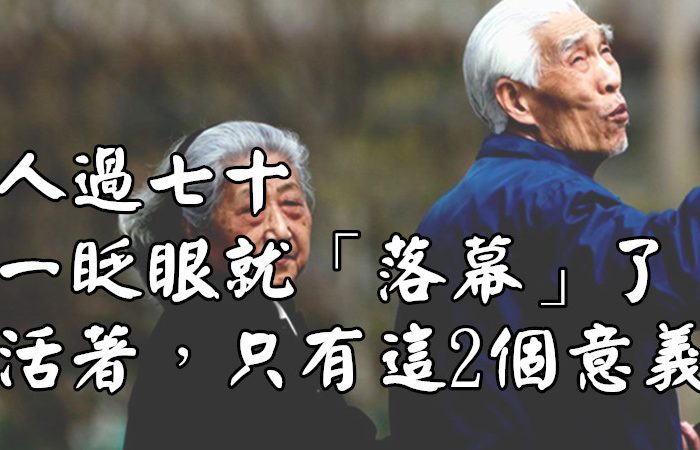 人過七十，一眨眼就「落幕」了：活著，只有這2個意義