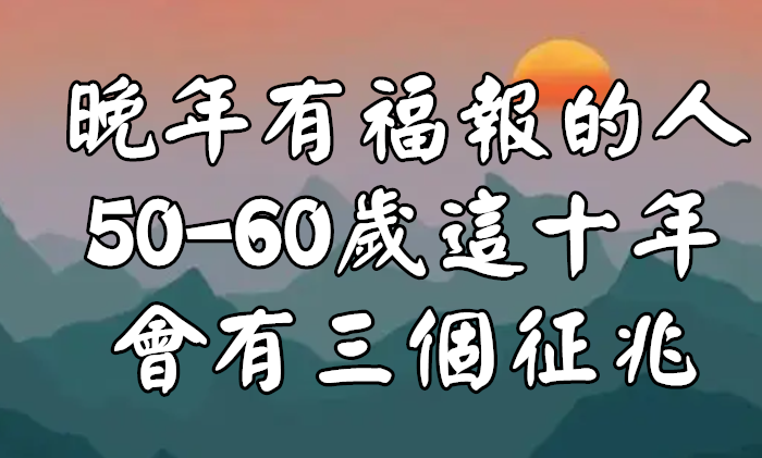 這幾個吉兆，在50歲到60歲這十年出現，那是老天恩賜