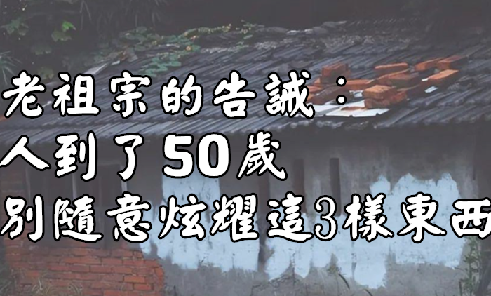 老祖宗的告誡：人到了50歲 別隨意炫耀這3樣東西 有何道理