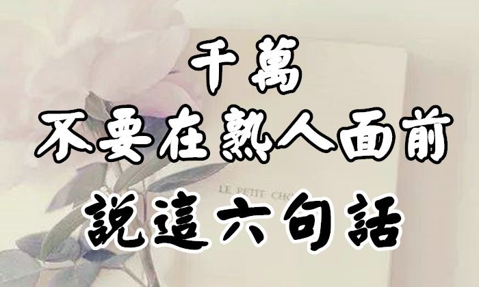 千萬不要在熟人面前說這6句話(切記)